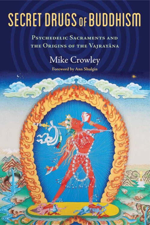 Secret Drugs of Buddhism: Psychedelic Sacraments and the Origins of the Vajrayana