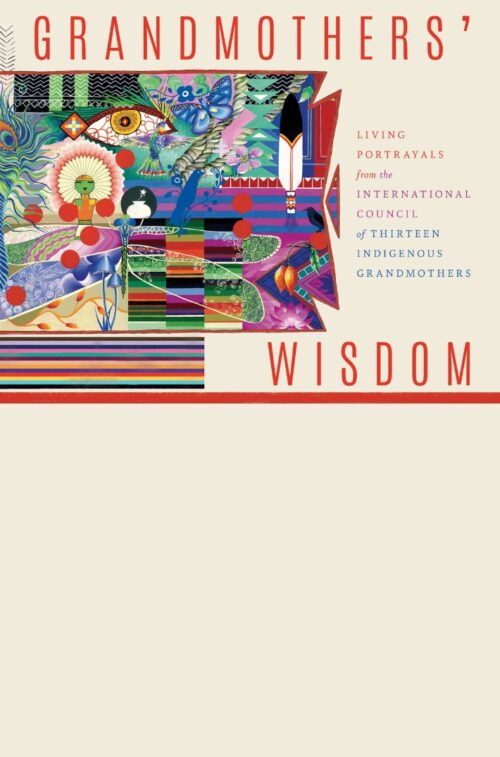 Grandmothers’ Wisdom: Living Portrayals from the International Council of Thirteen Indigenous Grandmothers