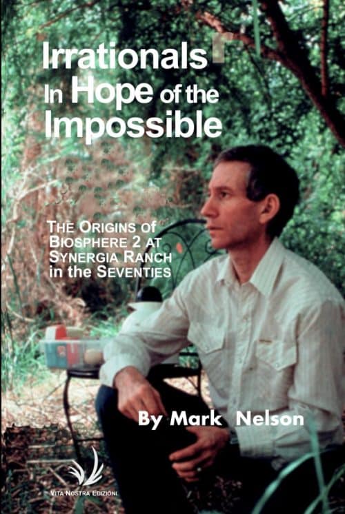 Irrationals in Hope of the Impossible: The Origins of Biosphere 2 at Synergia Ranch in the Seventies